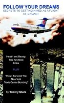 Follow Your Dreams&copy;: Secrets to Getting Hired as a Flight Attendant