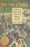 Bitter Fruits Of Bondage: The Demise Of Slavery And The Collapse Of The Confederacy, 1861-1865 (Carter G Woodson Institute Series in Black Studies)