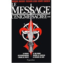 L'Enigme sacr�e, tome 2 : Le Message (Le Messie, Les M�rovingiens, L'Ordre de Malte, Le Roi perdu, Rennes-le-Ch�teau, Le Prieur� de Sion)