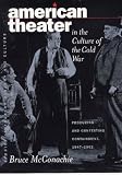 American Theater in the Culture of the Cold War: Producing & Contesting Containment, 1947-1962 (Studies in Theater History & Culture)