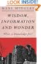 Wisdom, Information and Wonder: What is Knowledge For?