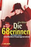 Die 68erinnen: Portr&auml;ts einer rebellischen Frauengeneration - Ute K&auml;tzel