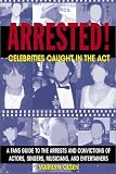 Arrested!: Celebrities Caught in the Act