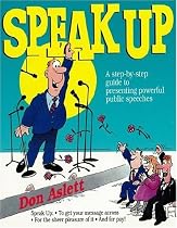 Speak-Up: A Step-By-Step Guide to Presenting Powerful Public Speeches
