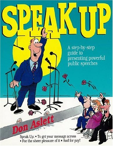 Speak-Up: A Step-By-Step Guide to Presenting Powerful Public Speeches