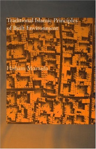 Traditional Islamic Principles of Built Environment