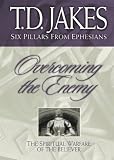 Overcoming the Enemy: The Spiritual Warfare of the Believer (Six Pillars From Ephesians)
