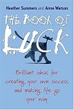 The Book of Luck - Brilliant Ideas for Creating Your Own Success and Making Life Go Your Way,
Heather Summers