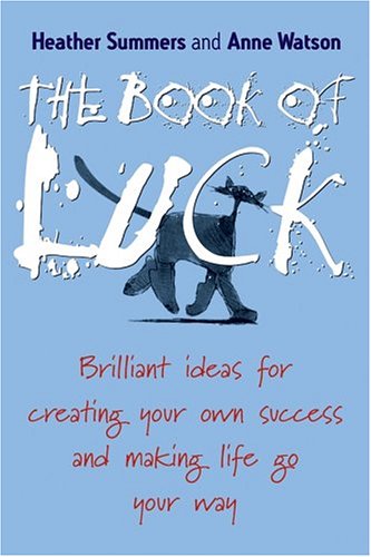 The Book of Luck - Brilliant Ideas for Creating Your Own Success and Making Life Go Your Way