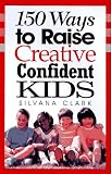 150 Ways to Raise Creative Confident Kids