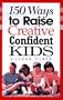 150 Ways to Raise Creative Confident Kids