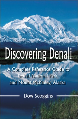 discovering denali a complete reference guide to denali national park and mount mckinley alaska