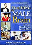 Teaching the Male Brain: How Boys Think, Feel, and Learn in School