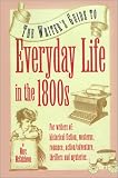 Everyday Life In The 1800s : A Guide For Writers, Students & Historians