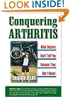 Conquering Arthritis: What Doctors Don't Tell You Because They Don't Know: 9 Secrets I Learned the Hard Way