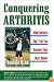 Conquering Arthritis: What Doctors Don't Tell You Because They Don't Know: 9 Secrets I Learned the Hard Way