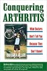 Conquering Arthritis: What Doctors Don't Tell You Because They Don't Know: 9 Secrets I Learned the Hard Way
