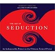 The Art of Seduction: An Indispensible Primer on the Ultimate Form of Power