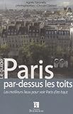 Paris par-dessus les toits : Les meilleurs lieux pour voir Paris d'en haut