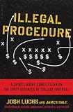 Illegal Procedure: A Sports Agent Comes Clean on the Dirty Business of College Football