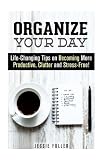 Organize Your Day: Life-Changing Tips on Becoming More Productive, Clutter and Stress-Free! (Time Management & Procrastination)