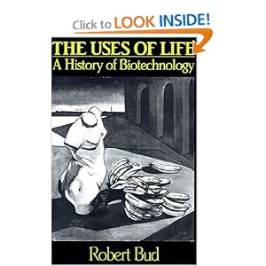 The Uses of Life: A History of Biotechnology by Robert Bud and Mark F. Cantley