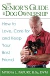 The Senior's Guide to Dog Ownership: How to Love, Care for and Keep Your Best Friend