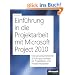 Einf�hrung in die Projektarbeit mit Microsoft Project 2010: Eine prozessorientierte Schulungsunterlage f�r Projektleiter und Projektmitarbeiter