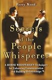 Secrets of the People Whisperer: A Horse Whisperers Techniques for Enhancing Communication and Building Relationships Edition: Reprint