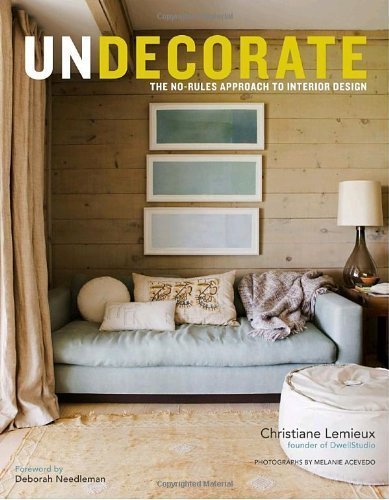 Undecorate: The No-Rules Approach to Interior Design by Christiane Lemieux (Mar 8 2011)