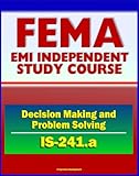21st Century FEMA Study Course: Decision Making and Problem Solving (IS-241.a) - Ethics, Brainstorming, Surveys, Problem-Solving Models, Groupthink, Discussion Groups, Case Studies