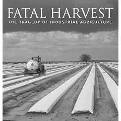 Fatal Harvest: The Tragedy of Industrial Agriculture