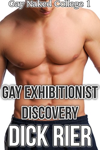 Gay Exhibitionist Discovery (Gay Naked College 1)(Gay, MM, FIrst Time Gay, Exhibitionism, Straight to Gay Erotica)