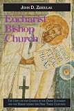 Eucharist, Bishop, Church: The Unity of the Church in the Divine Eucharist and the Bishop During the First Three Centuries