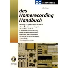 Das Homerecording Handbuch: Der Weg zu optimalen Aufnahmen. Studioaufbau: Equipment und Peripherie; R�umlichkeiten und Akustik; Computer, MIDI und ... des Abmischens und Masterns; Internet und MP3