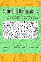 Something On Our Minds: An Anthology to Benefit the National Multiple Sclerosis Society Something On Our Minds: An Anthology to Benefit the National Multiple Sclerosis Society