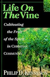 Life on the Vine: Cultivating the Fruit of the Spirit in Christian Community by Philip D. Kenneson