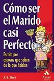 Como ser el marido casi perfecto: Escrito por esposas que saben de lo que hablan