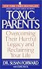 Toxic Parents: Overcoming Their Hurtful Legacy and Reclaiming Your Life