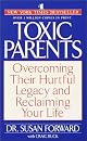 Toxic Parents: Overcoming Their Hurtful Legacy and Reclaiming Your Life