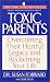 Toxic Parents: Overcoming Their Hurtful Legacy and Reclaiming Your Life