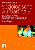 Soziologische Aufklärung 3: Soziales System, Gesellschaft, Organisation
