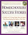 Homeschoolers' Success Stories : 15 Adults and 12 Young People Share the Impact That Homeschooling Has Made on Their Lives