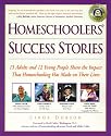 Homeschoolers' Success Stories : 15 Adults and 12 Young People Share the Impact That Homeschooling Has Made on Their Lives