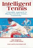 Intelligent Tennis: A Sensible Approach to Playing Your Best Tennis-- Consistently