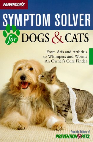 Prevention’s Symptom Solver for Dogs and Cats: From Arfs and Arthritis to Whimpers and Worms, an Owner’s Care Finder