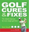 Golf Cures and Fixes: The Instant Improver for Every Single Golf Shot