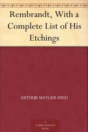 Rembrandt, With a Complete List of His Etchings