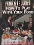 Penn and Teller's How to Play with Your Food Penn and Teller's How to Play with Your Food