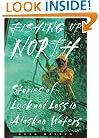 Fishing Up North: Stories of Luck and Loss in Alaskan Waters